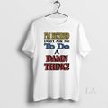 Original Im Retired Dont Ask Me Do Damn Thing - Adult & Kids T-Shirts, Sweatshirts & Hoodies apparel design preview 1