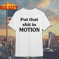 Original Joshua Block Put That Shit In Motion - Adult & Kids T-Shirts, Sweatshirts & Hoodies apparel design preview 1