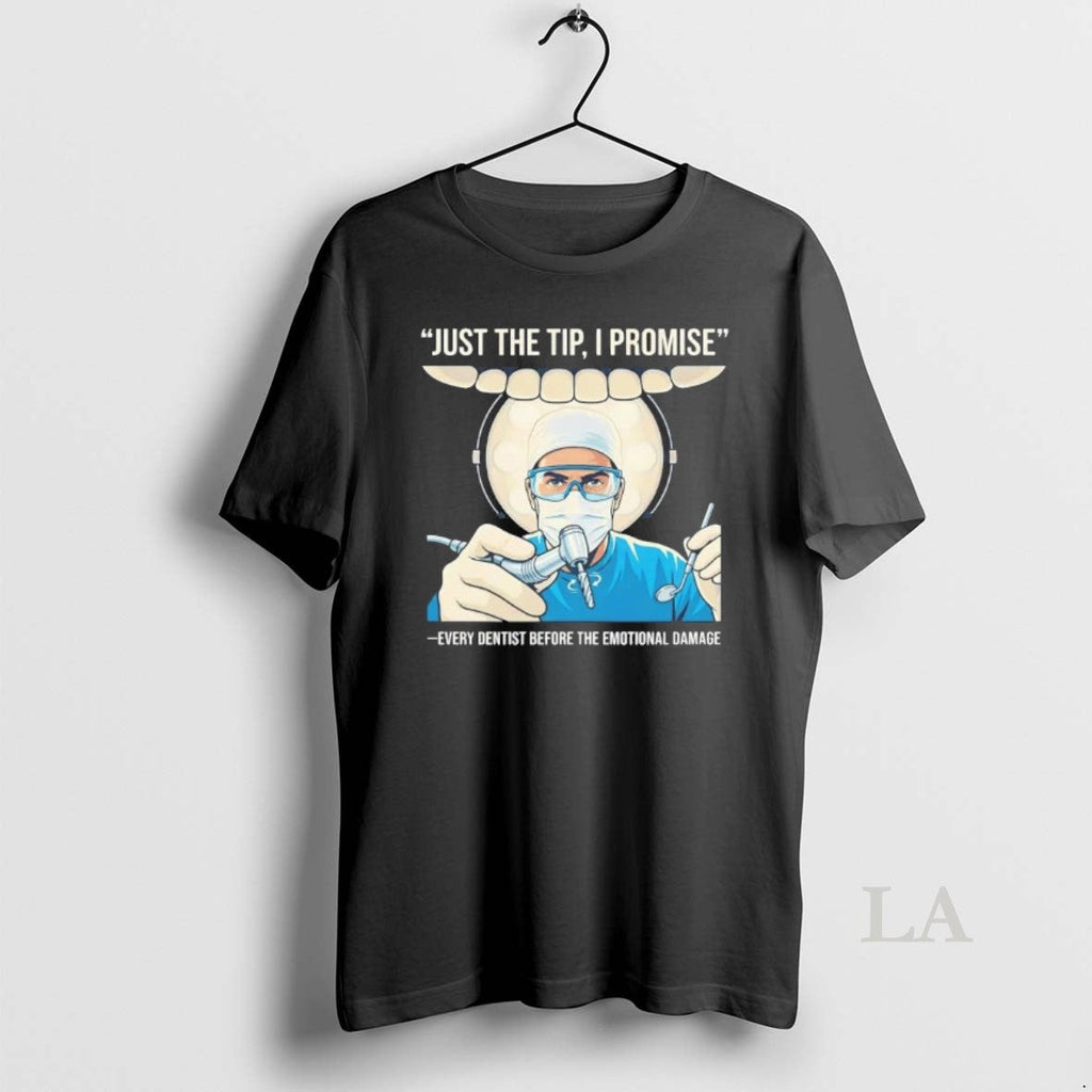 Original Just The Tip I Promise Every Dentist Before - Adult & Kids T-Shirts, Sweatshirts & Hoodies apparel design preview 1
