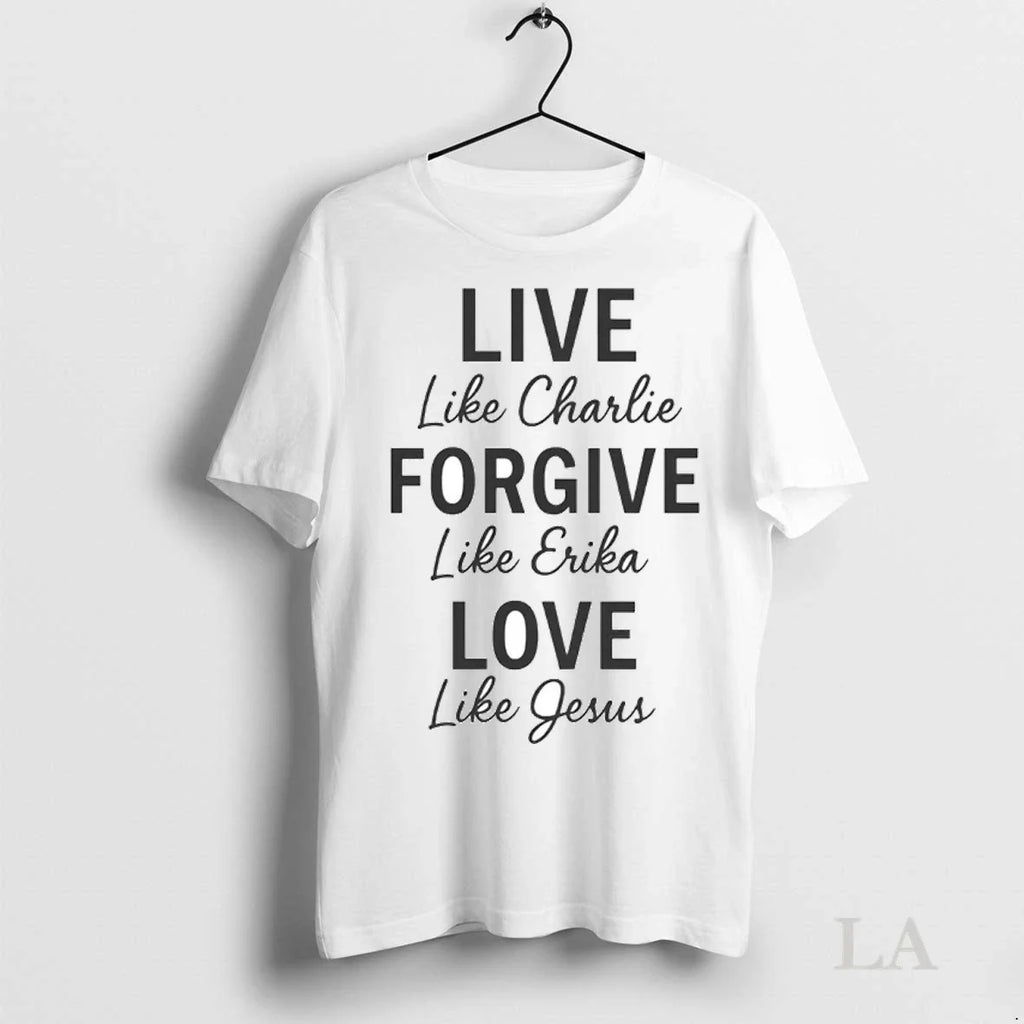 Original Live Like Charlie Forgive Erika Love Jesus - Adult & Kids T-Shirts, Sweatshirts & Hoodies apparel design preview 1