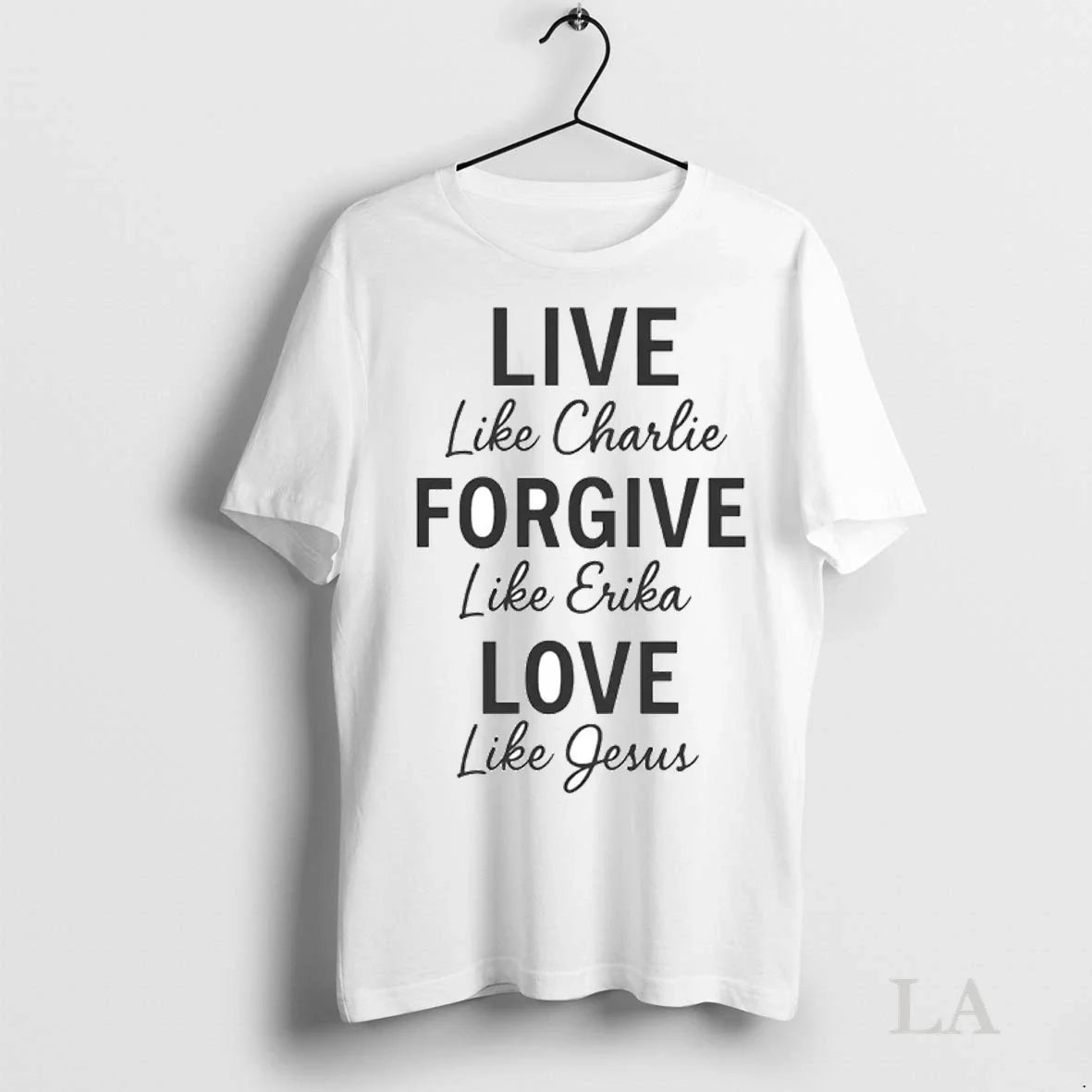 Original Live Like Charlie Forgive Erika Love Jesus - Adult & Kids T-Shirts, Sweatshirts & Hoodies apparel design preview 1