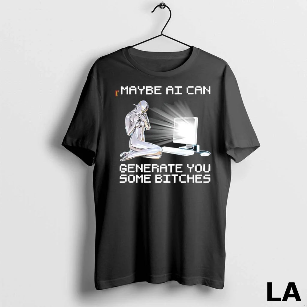 Original Maybe Ai Can Generate You Some Bitches 1 - Adult & Kids T-Shirts, Sweatshirts & Hoodies apparel design preview 1