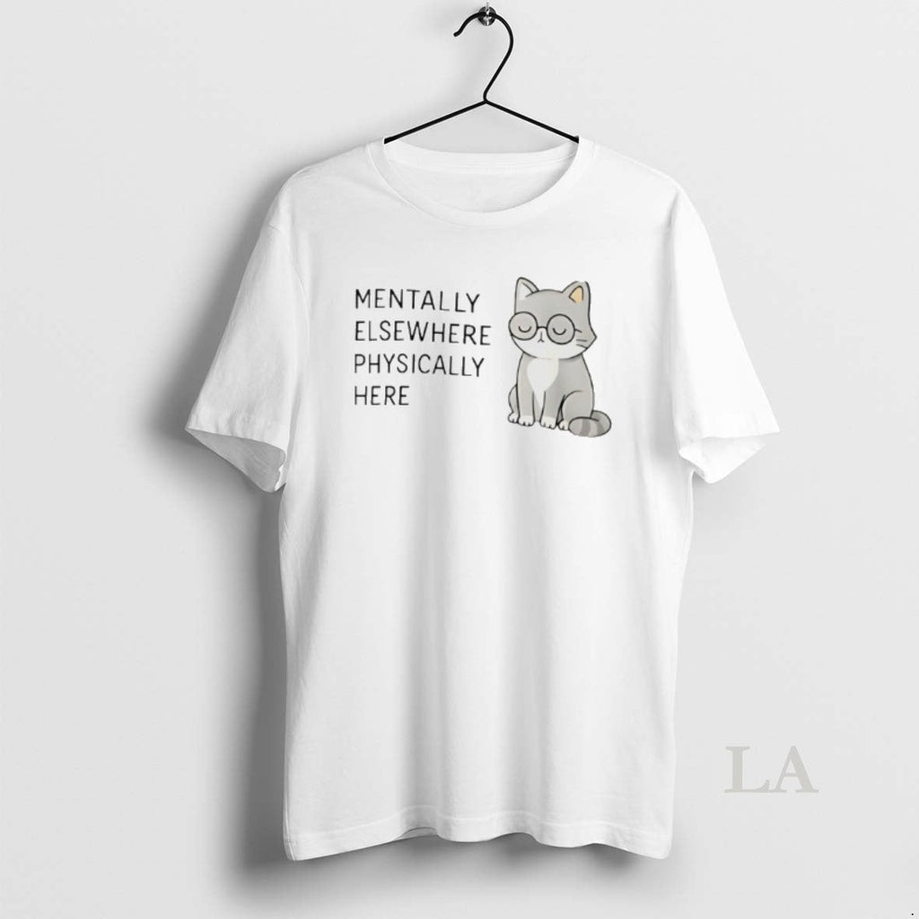 Original Mentally Elsewhere Physically Here Cat - Adult & Kids T-Shirts, Sweatshirts & Hoodies apparel design preview 1