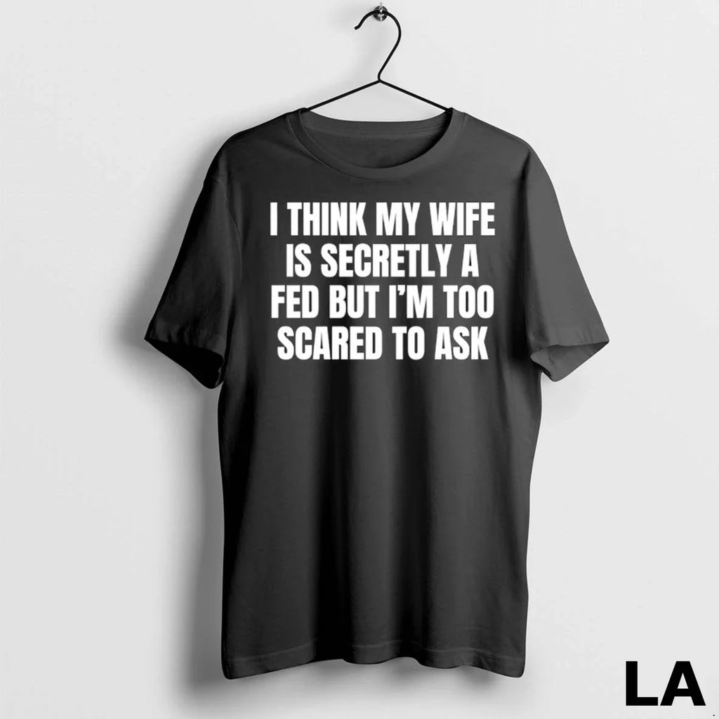 Original My Wife Is Secretly A Fed But Im Too Scared - Adult & Kids T-Shirts, Sweatshirts & Hoodies apparel design preview 1