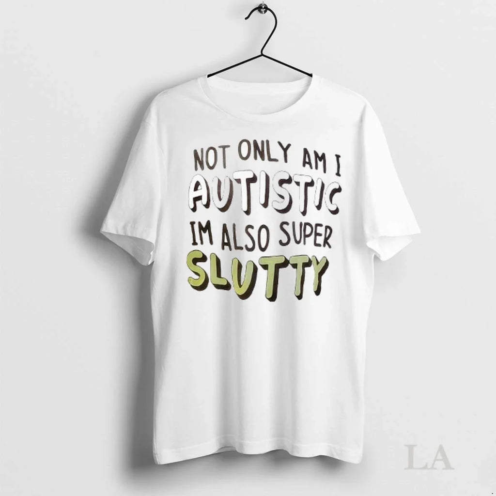 Original Not Only Am I Autistic Im Also Super Slutty - Adult & Kids T-Shirts, Sweatshirts & Hoodies apparel design preview 1