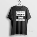 Original Racism Is Sign Low Intelligence - Adult & Kids T-Shirts, Sweatshirts & Hoodies apparel design preview 1