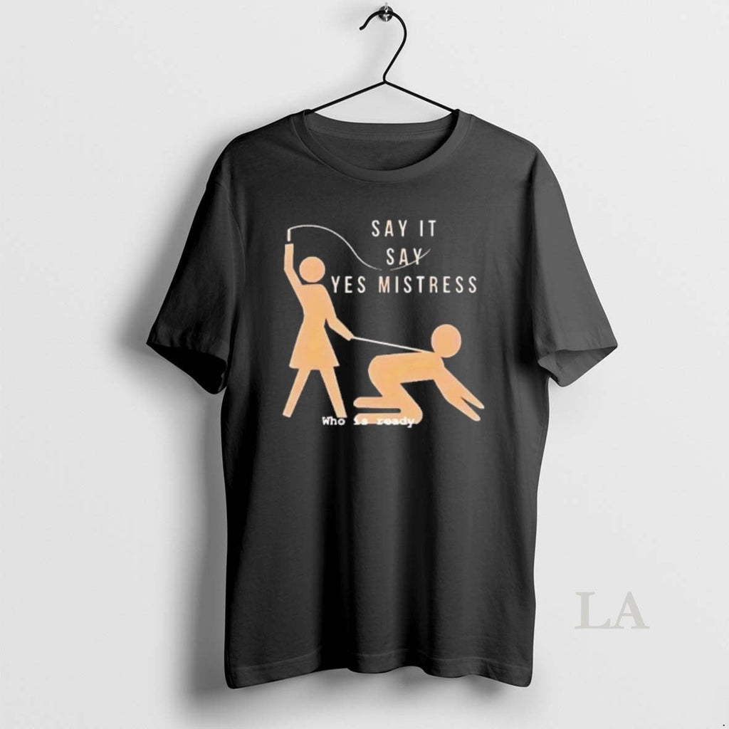 Original Say It Yes Mistress Who Is Ready - Adult & Kids T-Shirts, Sweatshirts & Hoodies apparel design preview 1