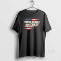 Original These People Are Crazy American Flag - Adult & Kids T-Shirts, Sweatshirts & Hoodies apparel design preview 1