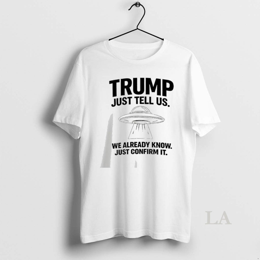 Original Trump Just Tell Us We Already Know Confirm - Adult & Kids T-Shirts, Sweatshirts & Hoodies apparel design preview 1
