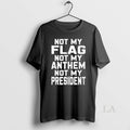 Original Val Not My Flag Anthem President - Adult & Kids T-Shirts, Sweatshirts & Hoodies apparel design preview 1