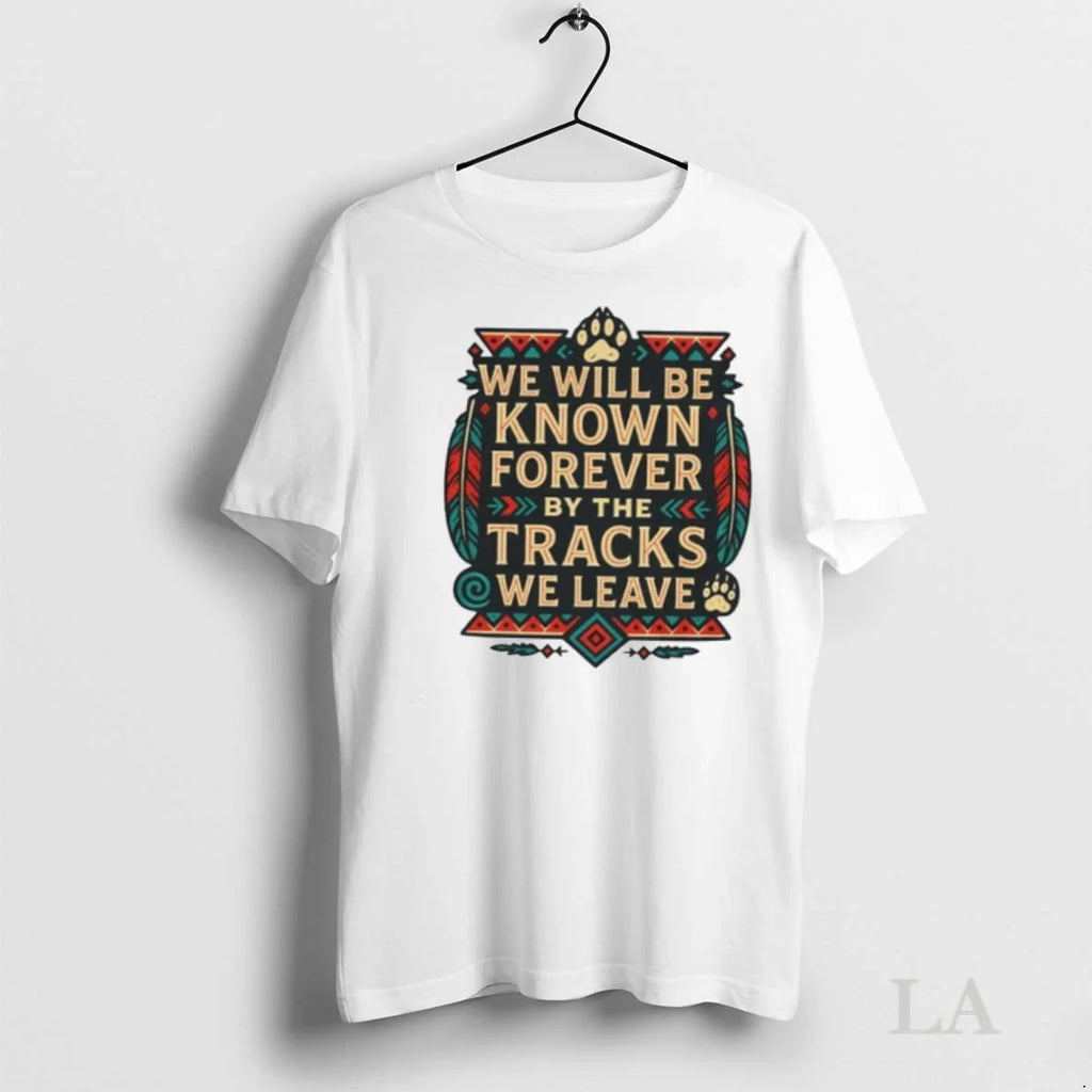 Original We Will Be Known Forever By The Tracks Leave - Adult & Kids T-Shirts, Sweatshirts & Hoodies apparel design preview 1