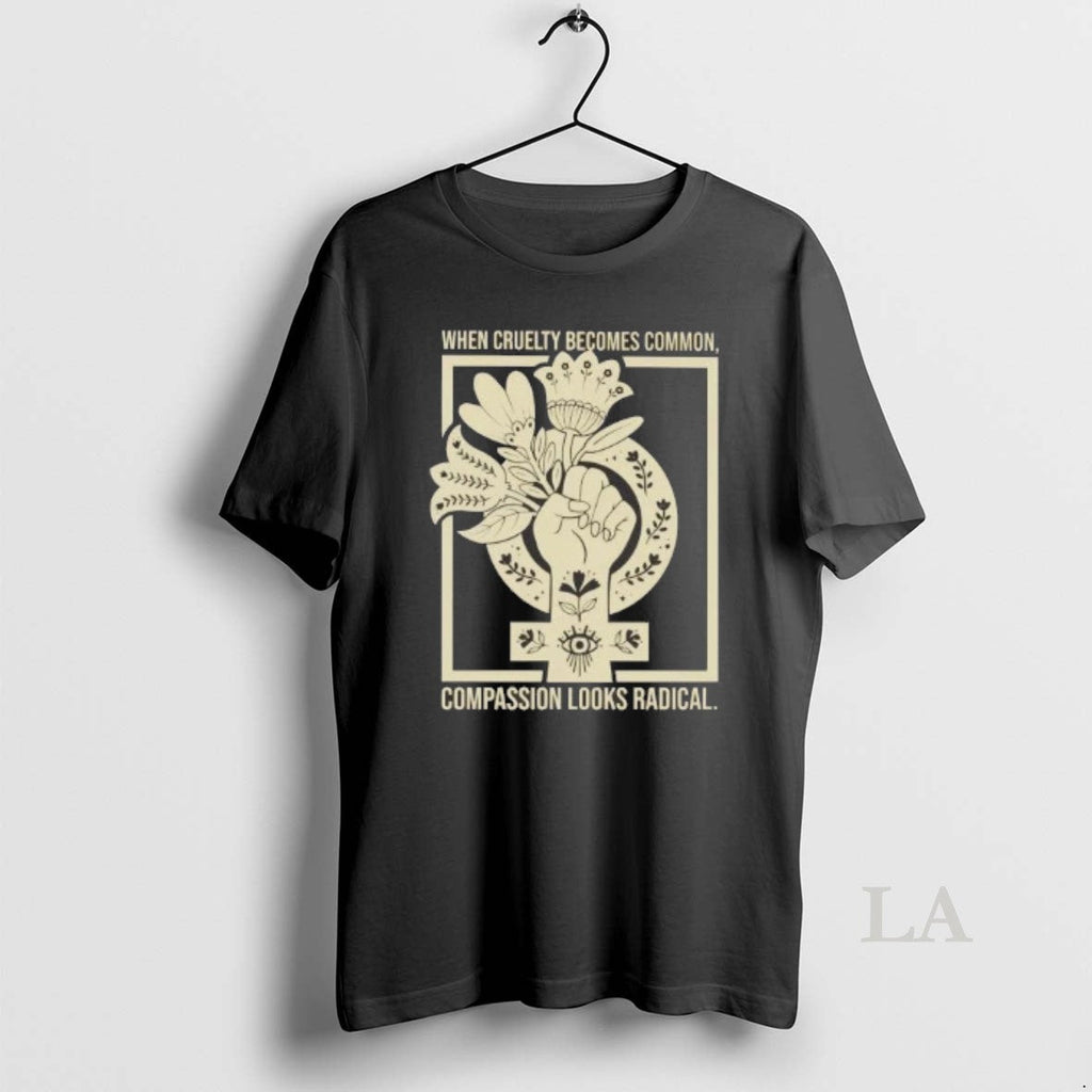 Original When Cruelty Becomes Common Compassion Looks - Adult & Kids T-Shirts, Sweatshirts & Hoodies apparel design preview 1