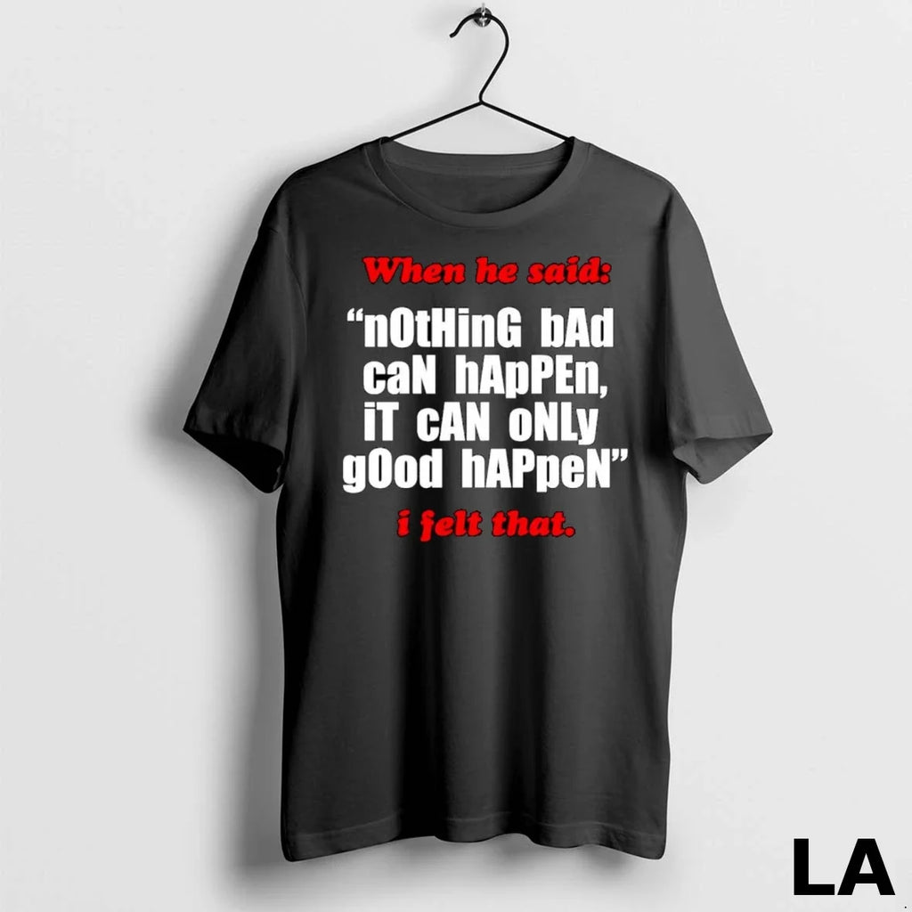 Original When He Said Nothing Bad Can Happen It Only - Adult & Kids T-Shirts, Sweatshirts & Hoodies apparel design preview 1