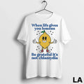 Original When Life Gives You Lemons Be Grateful Its - Adult & Kids T-Shirts, Sweatshirts & Hoodies apparel design preview 1