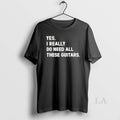 Original Yes I Really Do Need All These Guitars - Adult & Kids T-Shirts, Sweatshirts & Hoodies apparel design preview 1