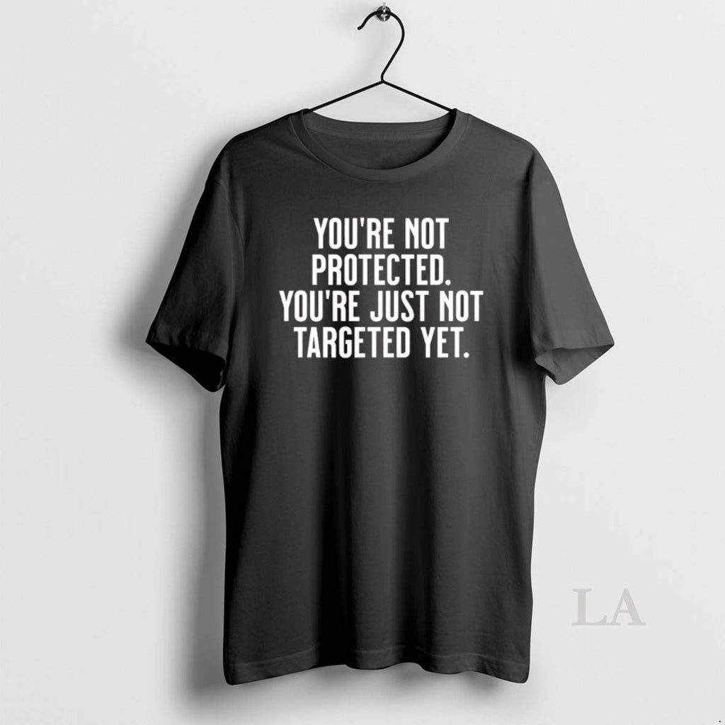 Original Youre Not Protected Just Targeted Yet - Adult & Kids T-Shirts, Sweatshirts & Hoodies apparel design preview 1