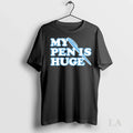 Original My Pen Is Huge - Adult & Kids T-Shirts, Sweatshirts & Hoodies apparel design preview 1