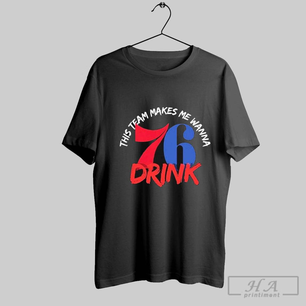 Philadelphia 76ers This Team Makes Me Wanna Drink - Adult & Kids T-Shirts, Sweatshirts & Hoodies apparel design preview 1