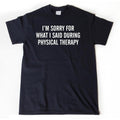 Physical Therapy I'M Sorry What I Said During PT Get - Adult & Kids T-Shirts, Sweatshirts & Hoodies apparel design preview 1