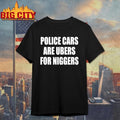 Police Cars Are Ubers For Niggers - Adult & Kids T-Shirts, Sweatshirts & Hoodies apparel design preview 1