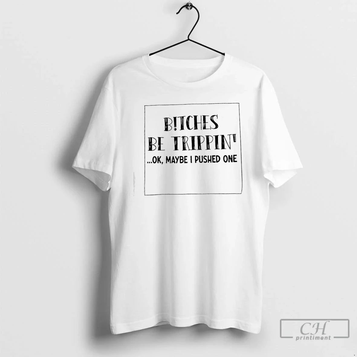 Bitches Be Trippin Maybe I Pushed One - Adult & Kids T-Shirts, Sweatshirts & Hoodies apparel design preview 1
