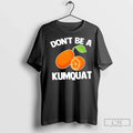 Premium Dont Be A Kumquat - Adult & Kids T-Shirts, Sweatshirts & Hoodies apparel design preview 1