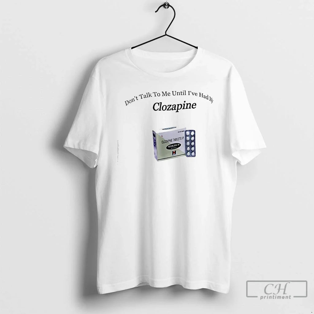 Dont Talk Me Until Ive Had My Clozapine - Adult & Kids T-Shirts, Sweatshirts & Hoodies apparel design preview 1