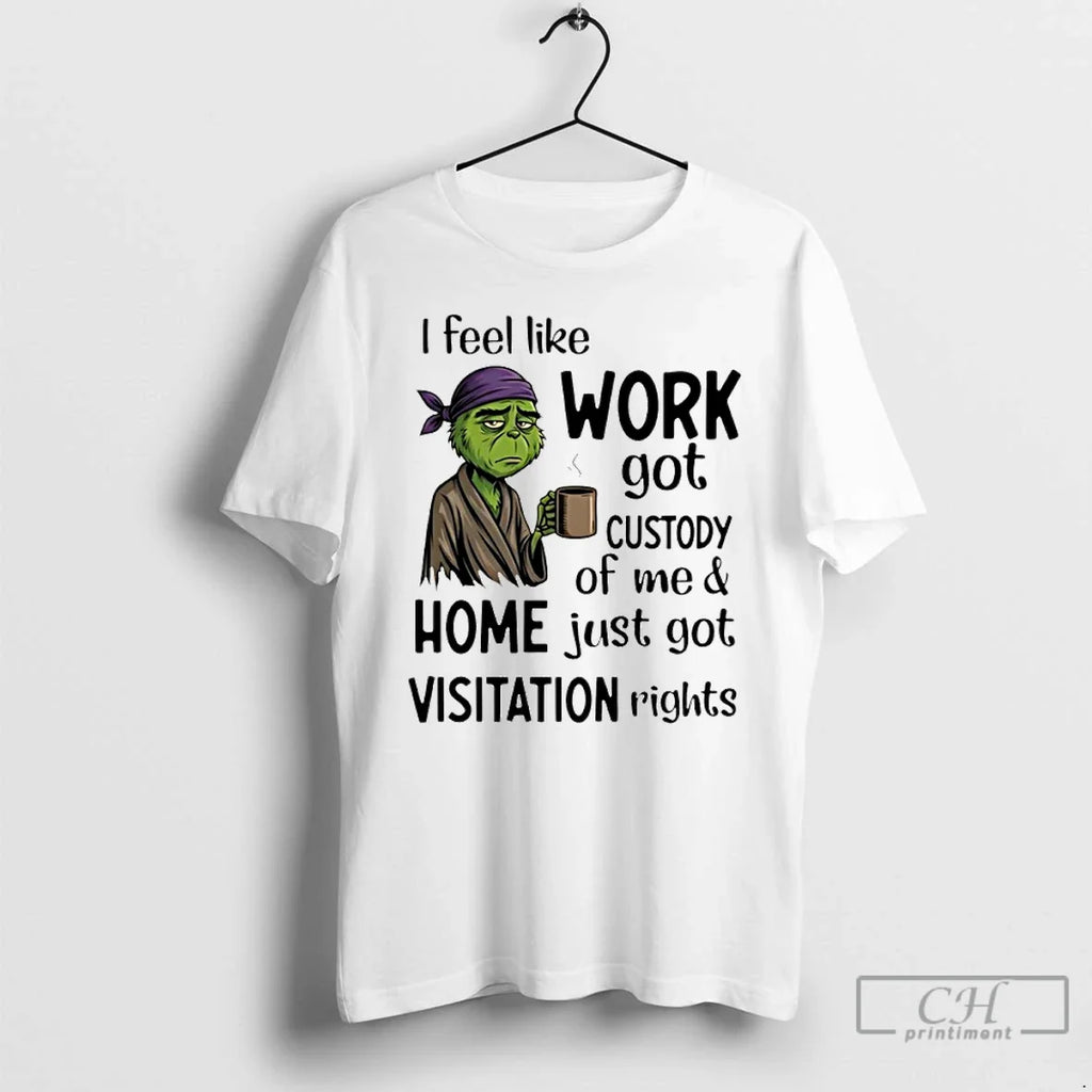 Grinch I Feel Like Work Got Custody Me Home Just - Adult & Kids T-Shirts, Sweatshirts & Hoodies apparel design preview 1