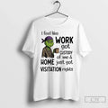 Grinch I Feel Like Work Got Custody Me Home Just - Adult & Kids T-Shirts, Sweatshirts & Hoodies apparel design preview 1