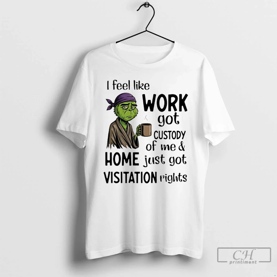 Grinch I Feel Like Work Got Custody Me Home Just - Adult & Kids T-Shirts, Sweatshirts & Hoodies apparel design preview 1