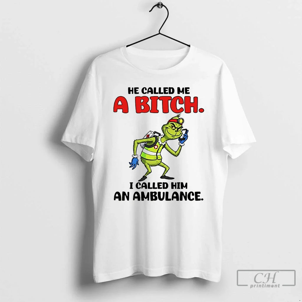 Grinch He Called Me Bitch I Him Ambulance - Adult & Kids T-Shirts, Sweatshirts & Hoodies apparel design preview 1