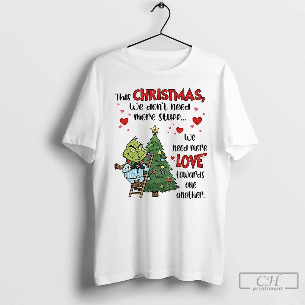 Grinch This We Dont Need More Stuff Love Towards One - Adult & Kids T-Shirts, Sweatshirts & Hoodies apparel design preview 1