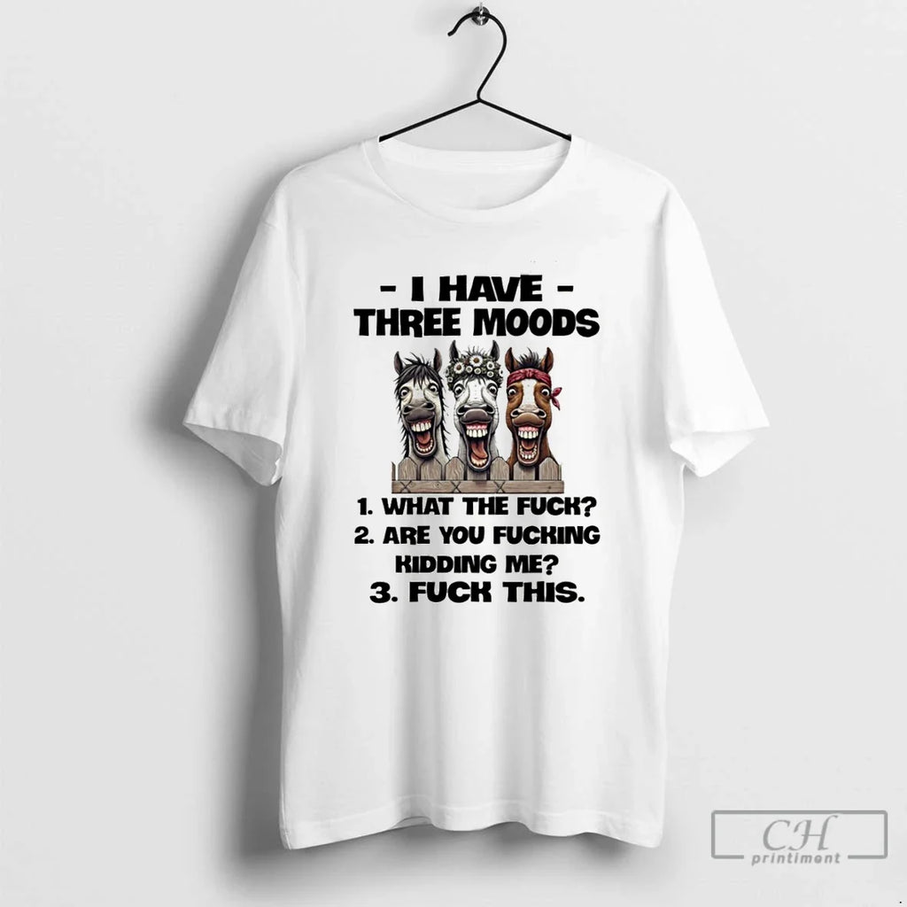 Horse I Have Three Moods What Fuck Are You Fucking - Adult & Kids T-Shirts, Sweatshirts & Hoodies apparel design preview 1