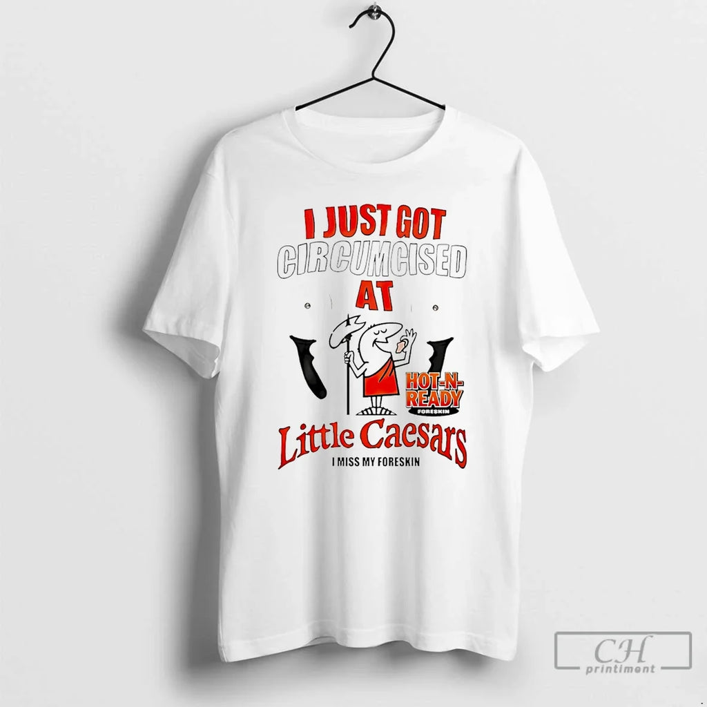 I Just Got Circumcised Little Caesars - Adult & Kids T-Shirts, Sweatshirts & Hoodies apparel design preview 1