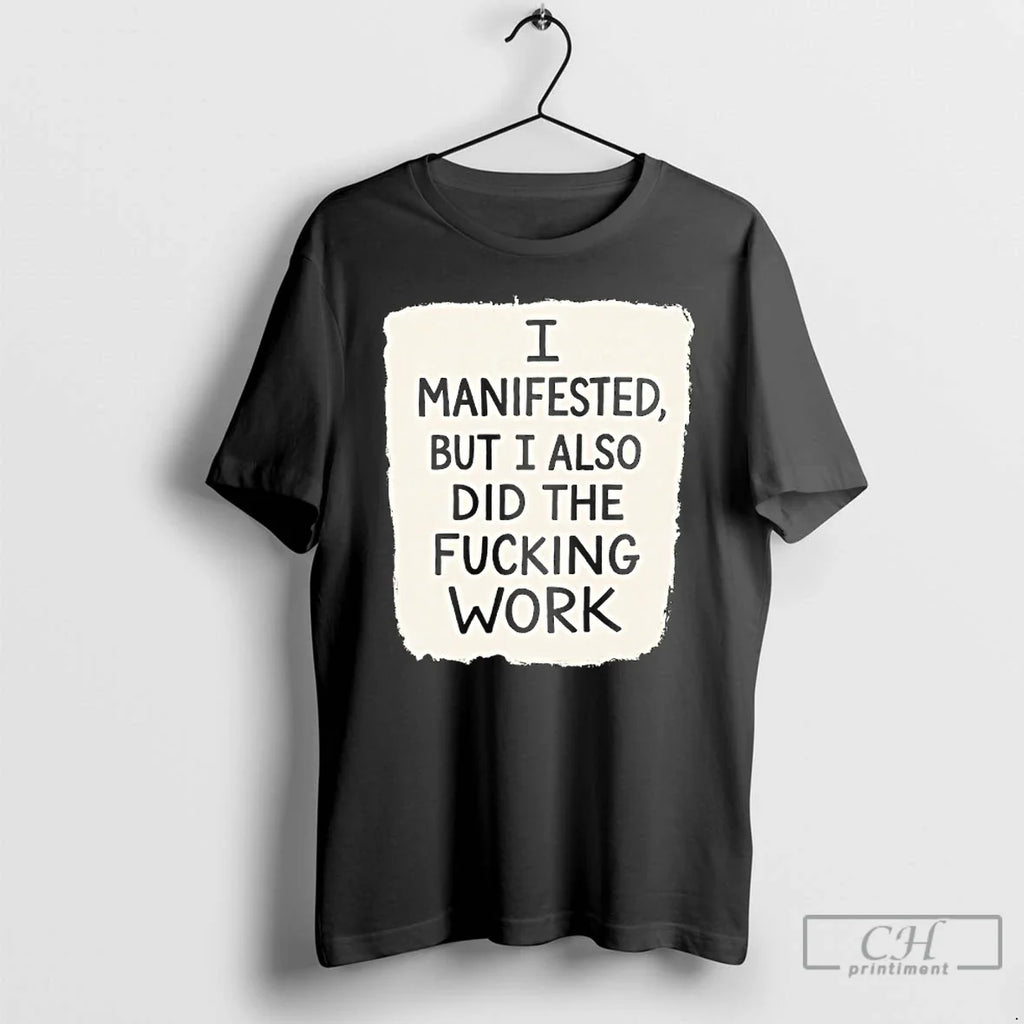 I Manifested But Also Did Fucking Work - Adult & Kids T-Shirts, Sweatshirts & Hoodies apparel design preview 1