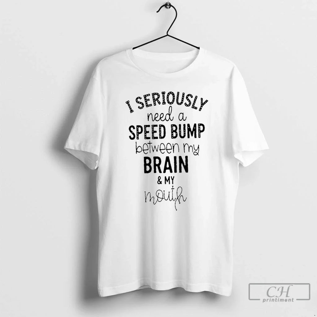 I Seriously Need Speed Bump Between My Brain Mouth - Adult & Kids T-Shirts, Sweatshirts & Hoodies apparel design preview 1