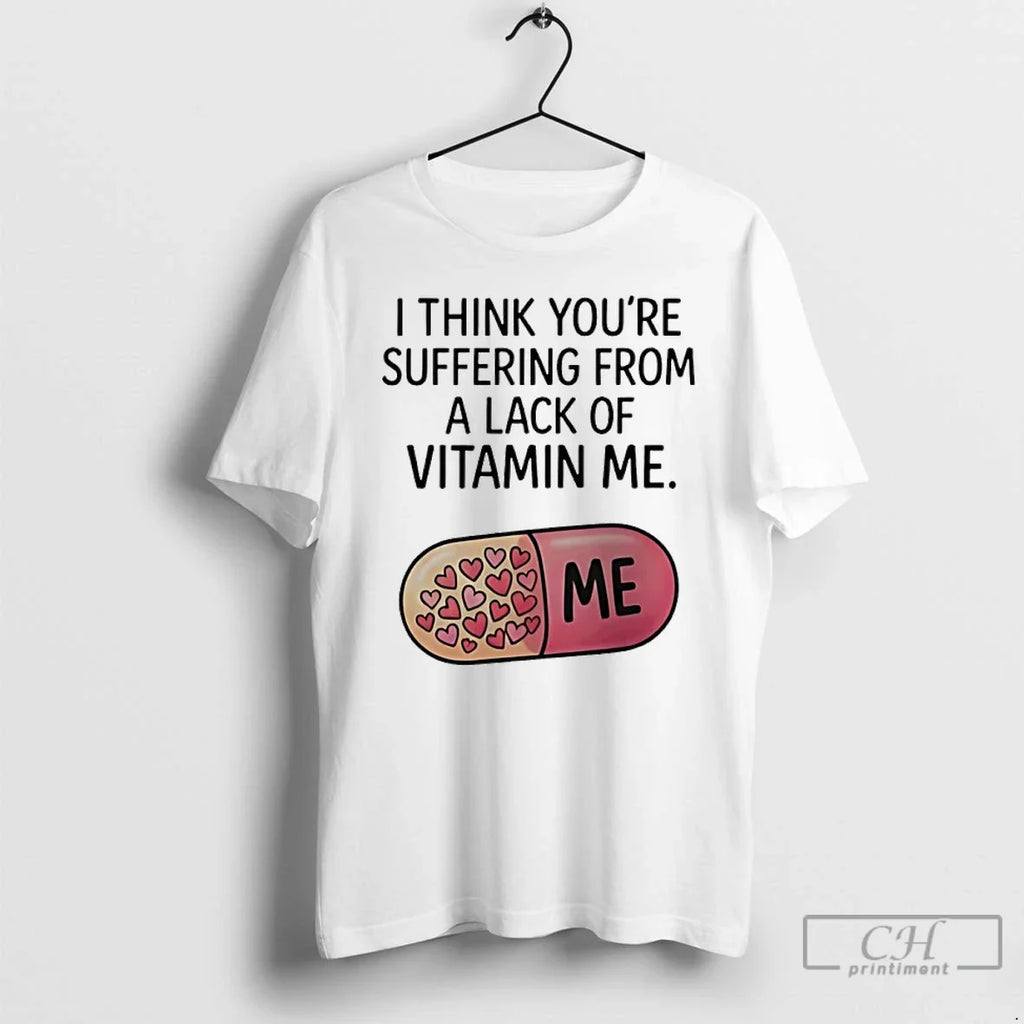 I Think Youre Suffering Lack Vitamin Me - Adult & Kids T-Shirts, Sweatshirts & Hoodies apparel design preview 1