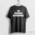Im Fucking Delusional Text - Adult & Kids T-Shirts, Sweatshirts & Hoodies apparel design preview 1