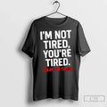 Premium Im Not Tired Youre Okay - Adult & Kids T-Shirts, Sweatshirts & Hoodies apparel design preview 1