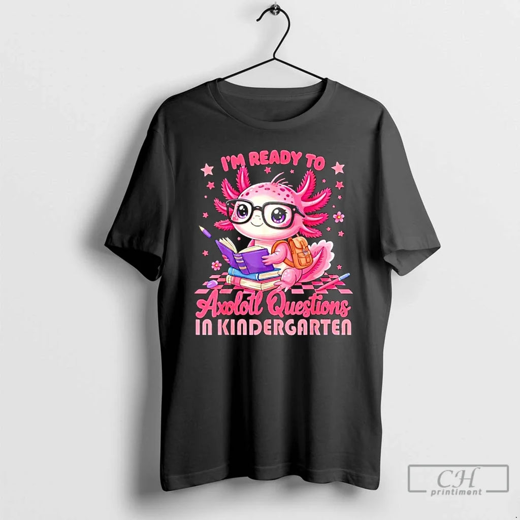 Im Ready Axolotl Questions Kindergarten - Adult & Kids T-Shirts, Sweatshirts & Hoodies apparel design preview 1