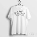 Im Too European This - Adult & Kids T-Shirts, Sweatshirts & Hoodies apparel design preview 1