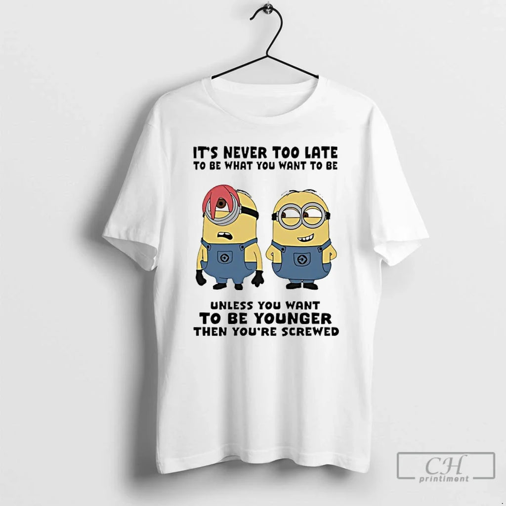 Minion Never Too Late Be What You Want Unless - Adult & Kids T-Shirts, Sweatshirts & Hoodies apparel design preview 1
