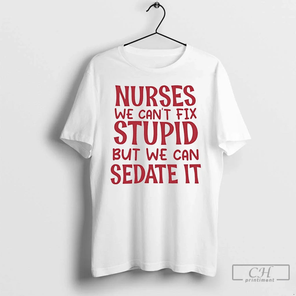 Nurses We Cant Fix Stupid But Can Sedate - Adult & Kids T-Shirts, Sweatshirts & Hoodies apparel design preview 1