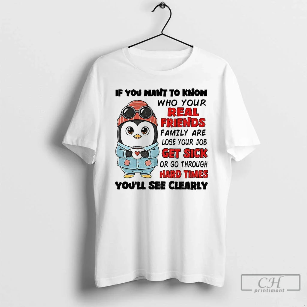Penguin If You Want Know Who Your Real Friends Family - Adult & Kids T-Shirts, Sweatshirts & Hoodies apparel design preview 1