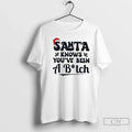 Santa Knowsk Youve Been Bitch - Adult & Kids T-Shirts, Sweatshirts & Hoodies apparel design preview 1