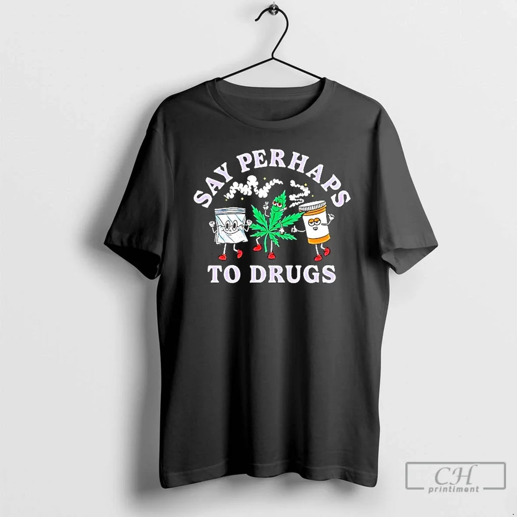 Say Perhaps Drugs - Adult & Kids T-Shirts, Sweatshirts & Hoodies apparel design preview 1