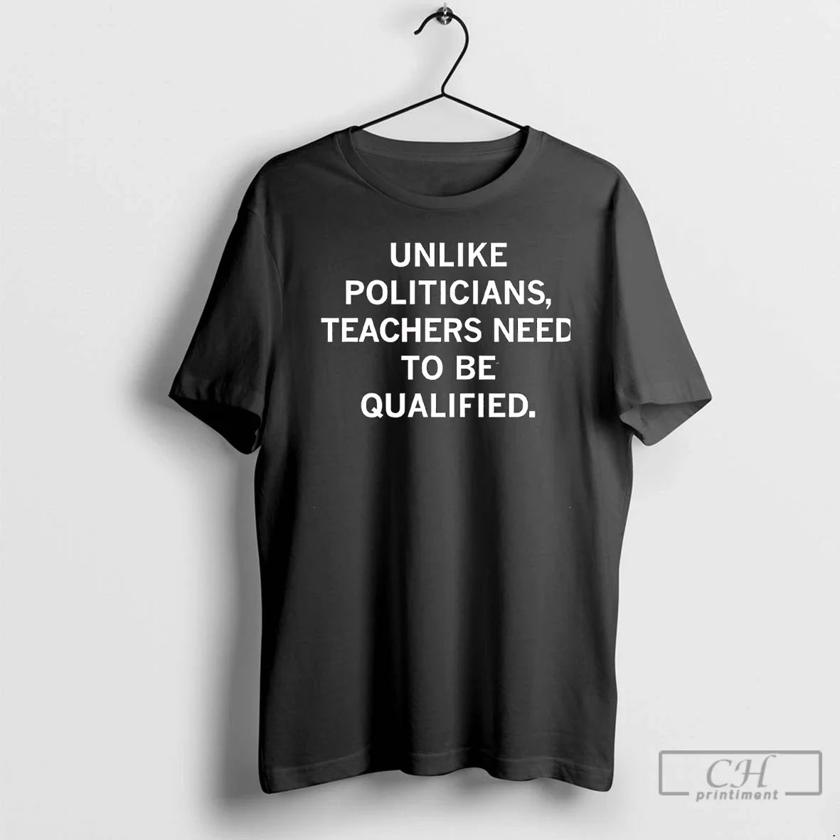 Unlike Politicians Teachers Need Be Qualified - Adult & Kids T-Shirts, Sweatshirts & Hoodies apparel design preview 1