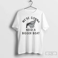 Were Gonna Need Bigger Boat - Adult & Kids T-Shirts, Sweatshirts & Hoodies apparel design preview 1
