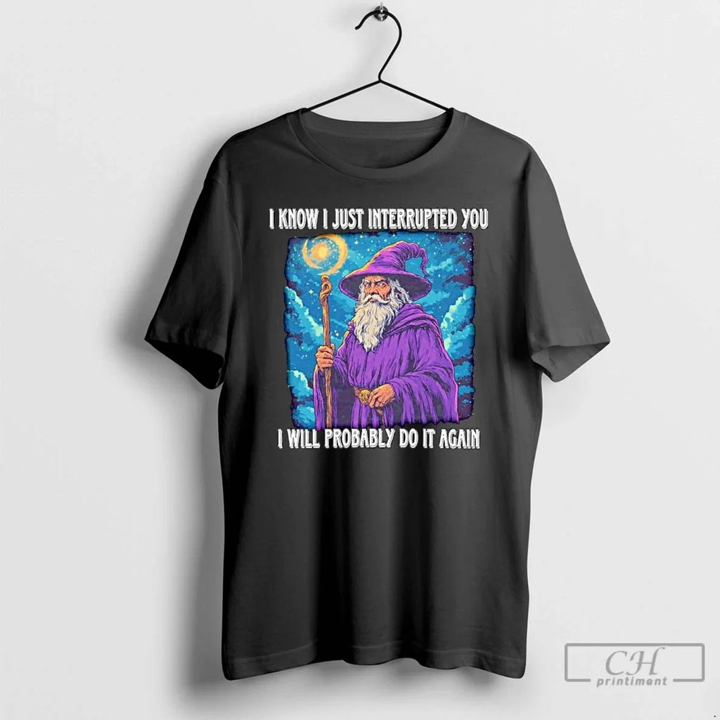 Wizard I Know Just Interrupted You Will Probably Do - Adult & Kids T-Shirts, Sweatshirts & Hoodies apparel design preview 1