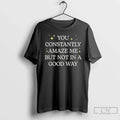 You Constantly Amaze Me But Noy Good Way - Adult & Kids T-Shirts, Sweatshirts & Hoodies apparel design preview 1